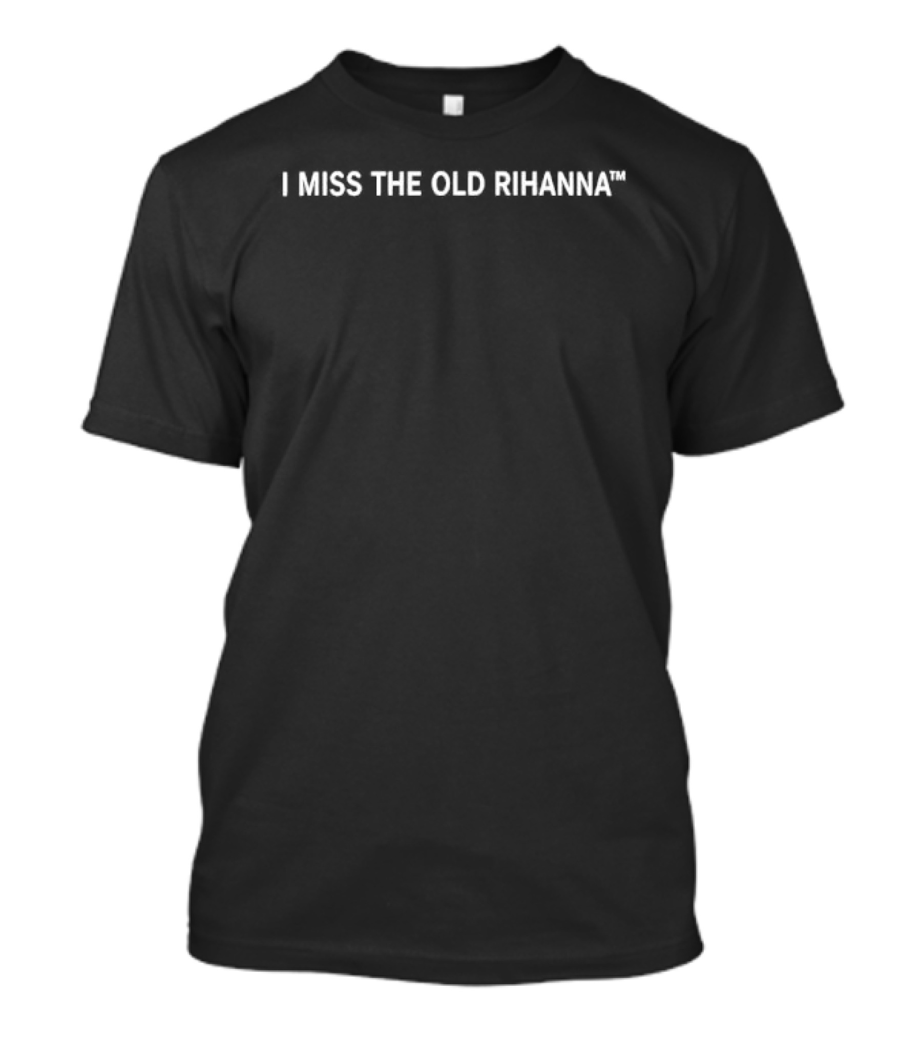 I Miss The Old Rihanna Tm White Sans Serif Lettering T-Shirt