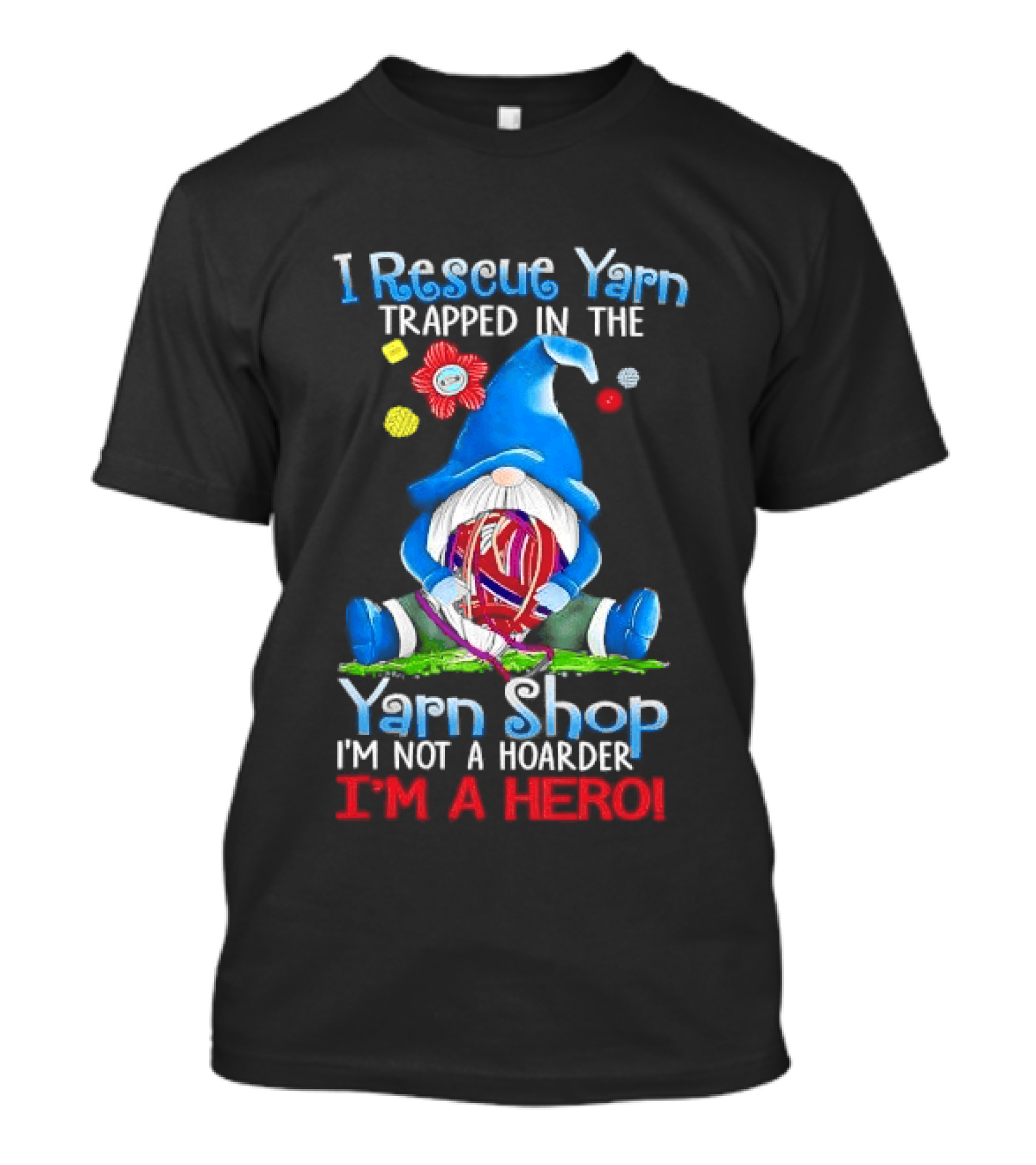 I Rescue Yarn Trapped In The Yarn Shop I'm Not A Hoarder I'm A Hero Cartoon Gnome Holding Ball T-Shirt