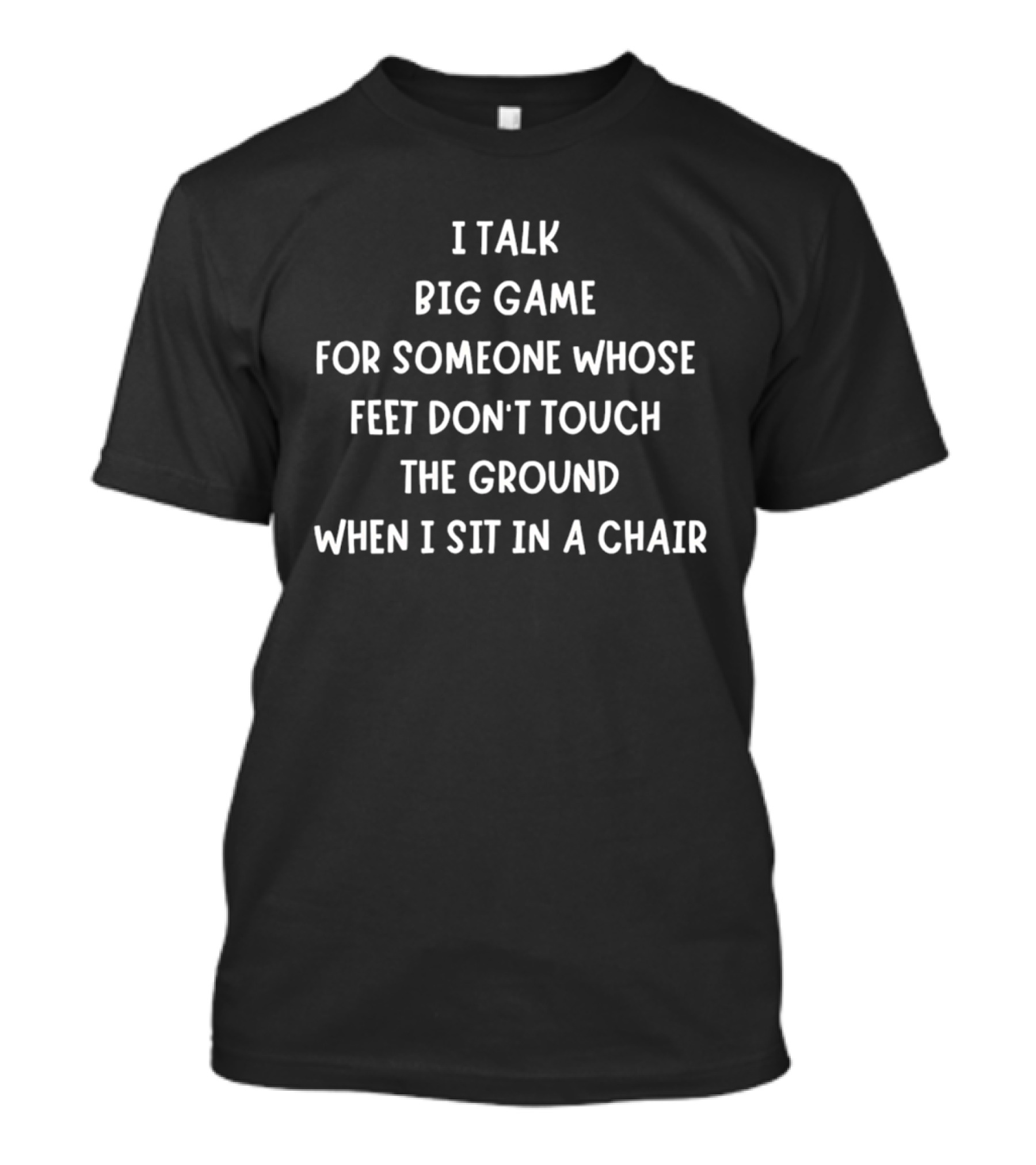 I Talk Big Game For Someone Whose Feet Don't Touch The Ground When I Sit In A Chair T-Shirt