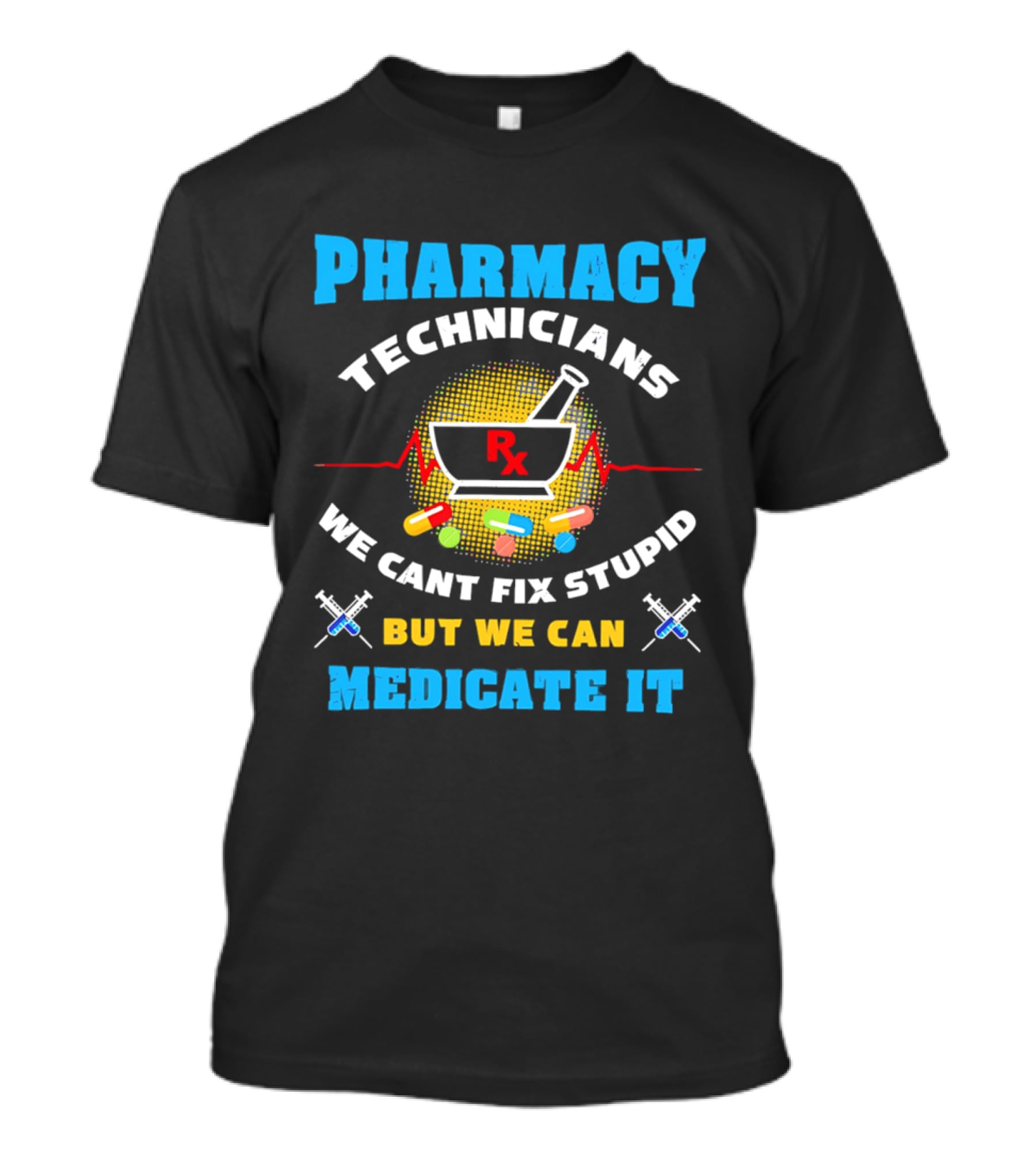 Pharmacy Technicians Rx We Cant Fix Stupid But We Can Medicate It Pills Syringes T-Shirt