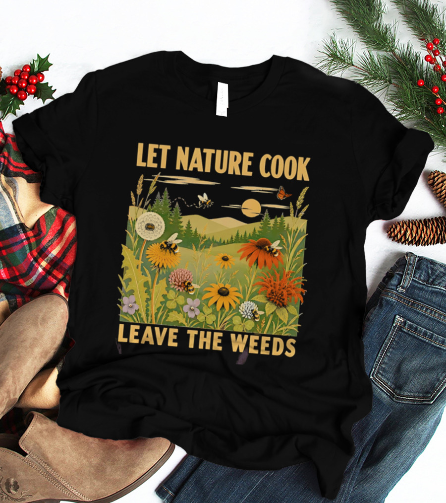 Let Nature Cook Leave The Weeds Bumblebee Wildflower Meadow With Butterflies In Scenic Landscape T-Shirt