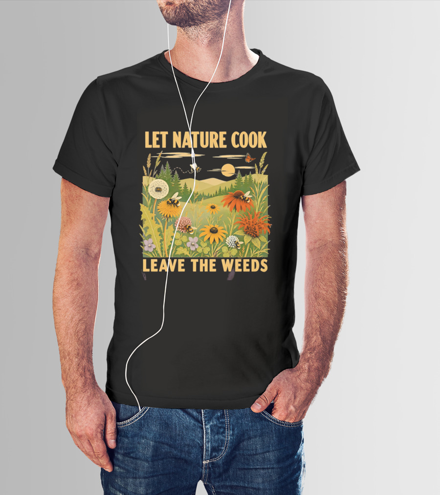 Let Nature Cook Leave The Weeds Bumblebee Wildflower Meadow With Butterflies In Scenic Landscape T-Shirt