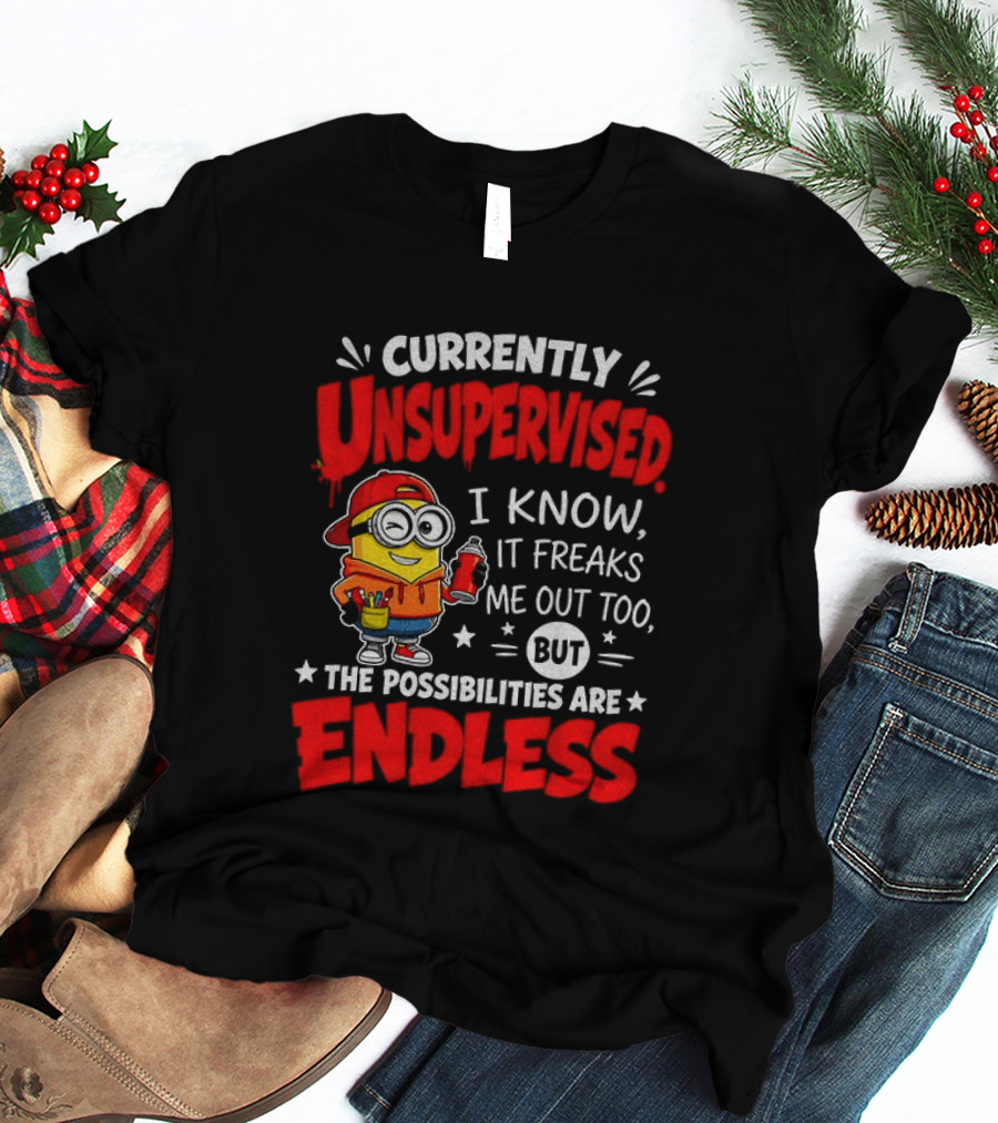 Currently Unsupervised I Know It Freaks Me Out Too But The Possibilities Are Endless T-Shirt