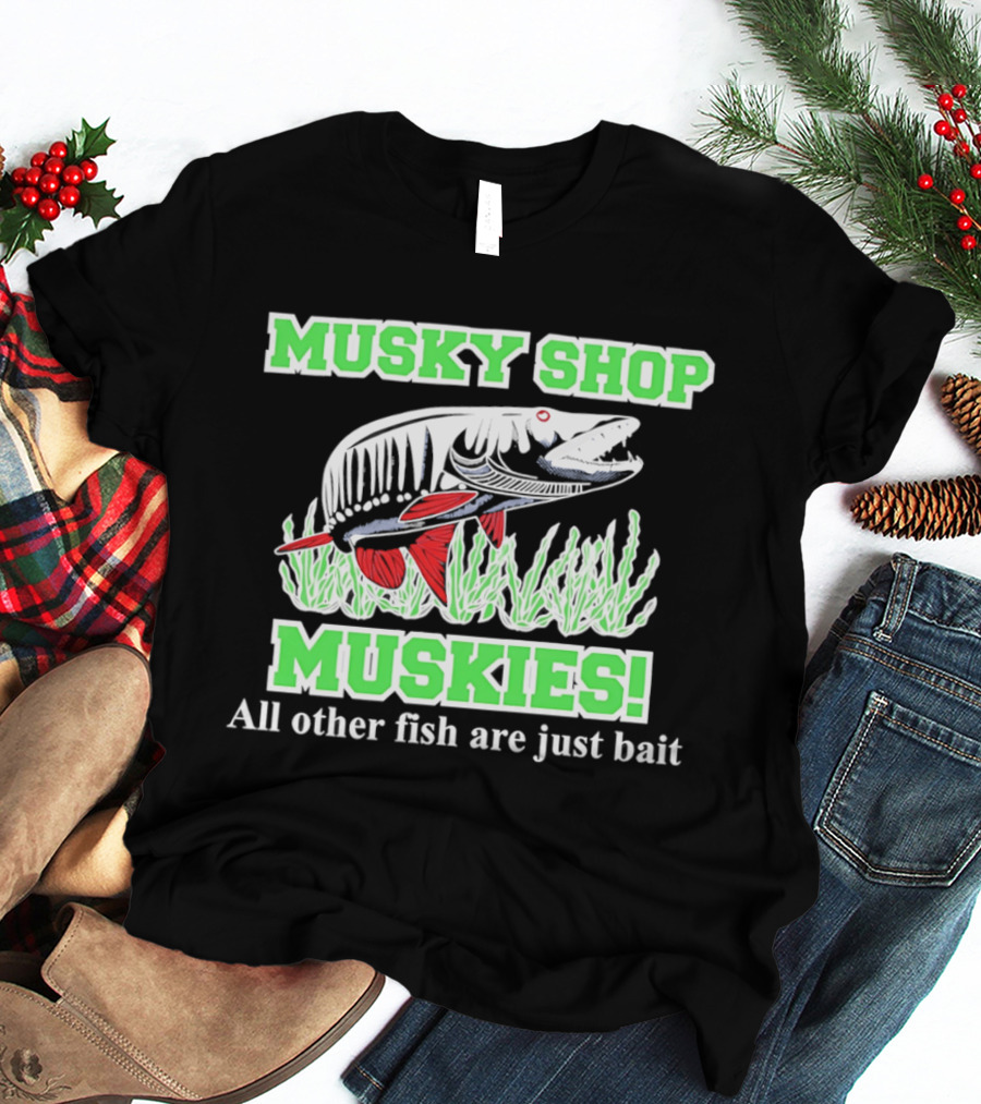 Musky Shop Muskies All Other Fish Are Just Bait T-Shirt