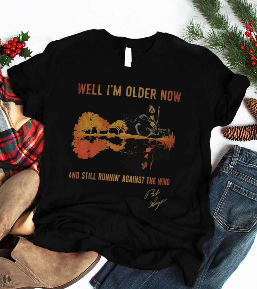Well I'm Older Now And Still Runnin' Against The Wind T-Shirt
