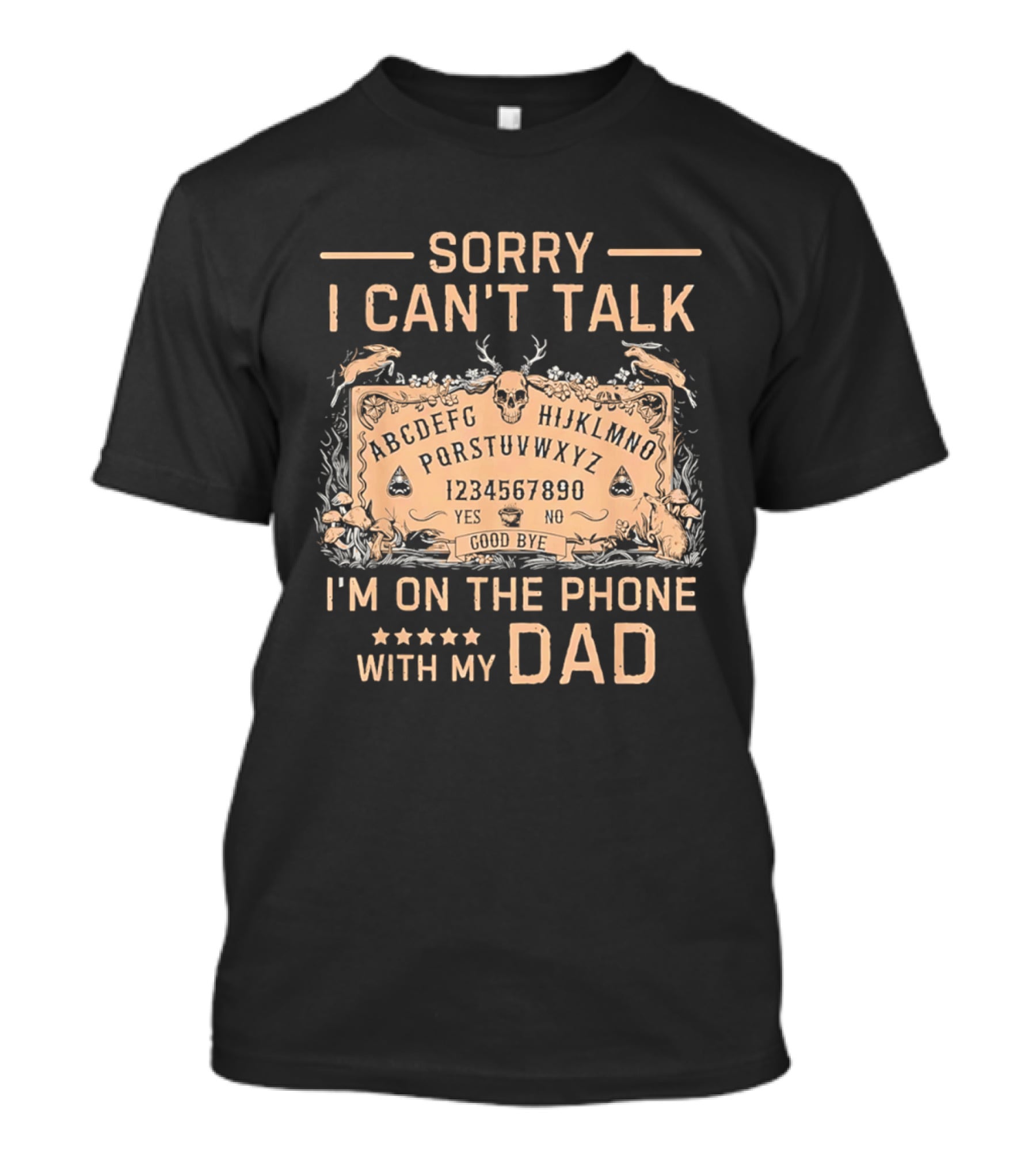 Sorry I Can't Talk I'm On The Phone With My Dad Ouija Board Paranormal T-Shirt