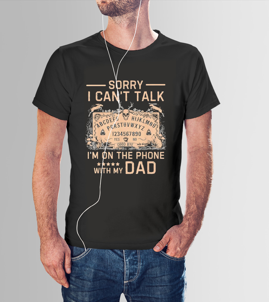 Sorry I Can't Talk I'm On The Phone With My Dad Ouija Board Paranormal T-Shirt