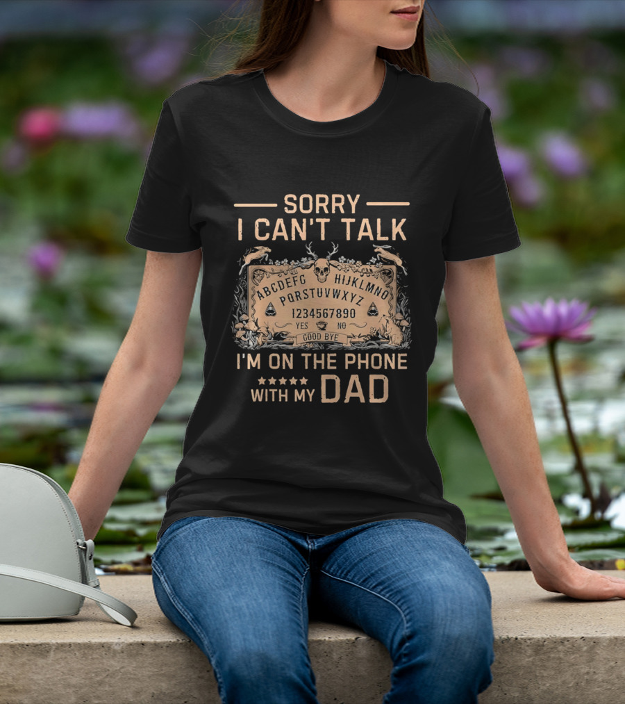 Sorry I Can't Talk I'm On The Phone With My Dad Ouija Board Paranormal T-Shirt