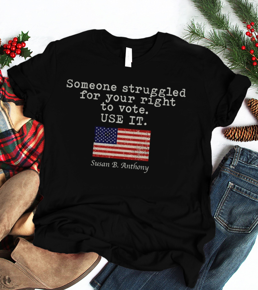Susan B. Anthony Someone Struggled For Your Right To Vote Use It American Flag T-Shirt