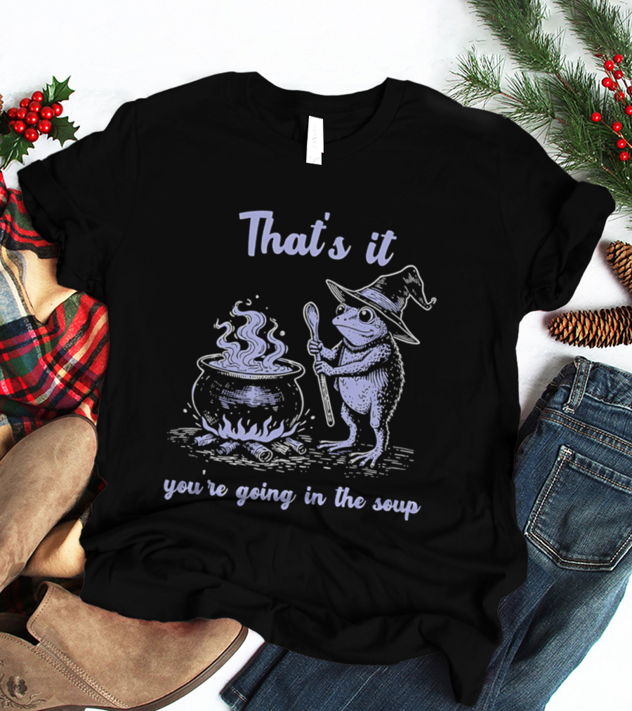 That's It You're Going In The Soup Frog Witch T-Shirt