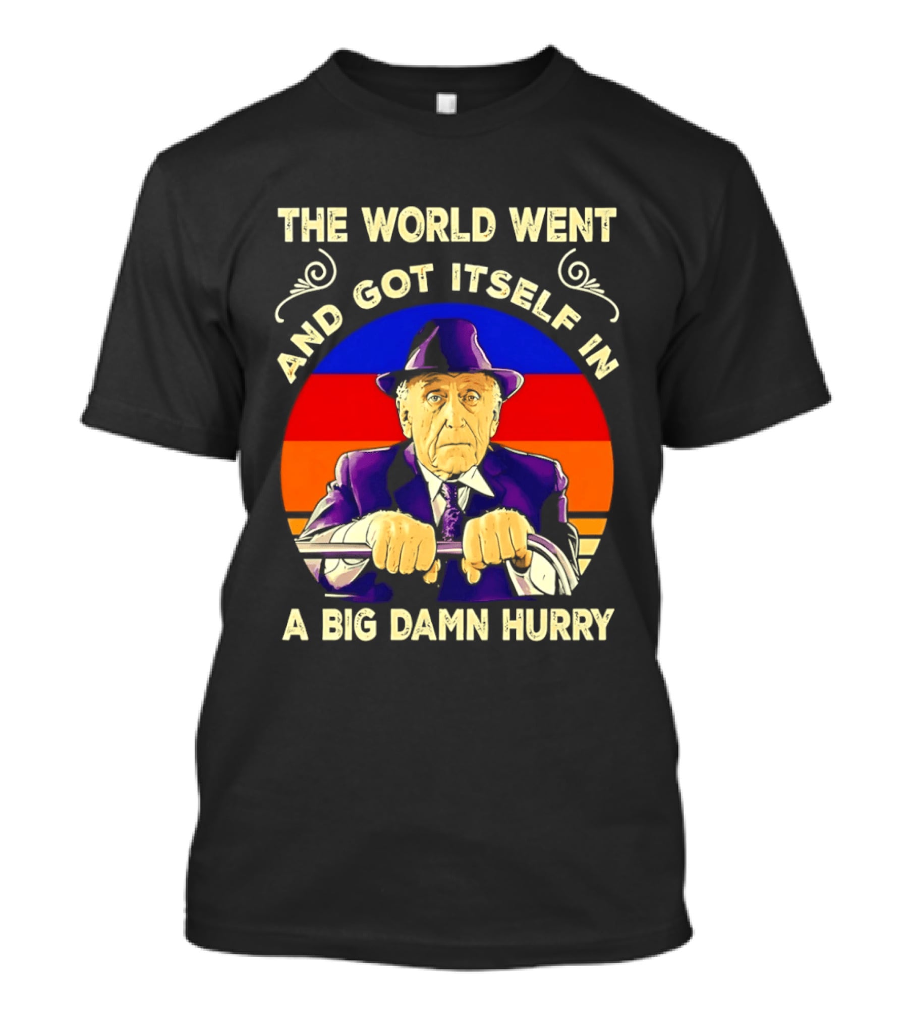 The World Went And Got Itself In A Big Damn Hurry T-Shirt