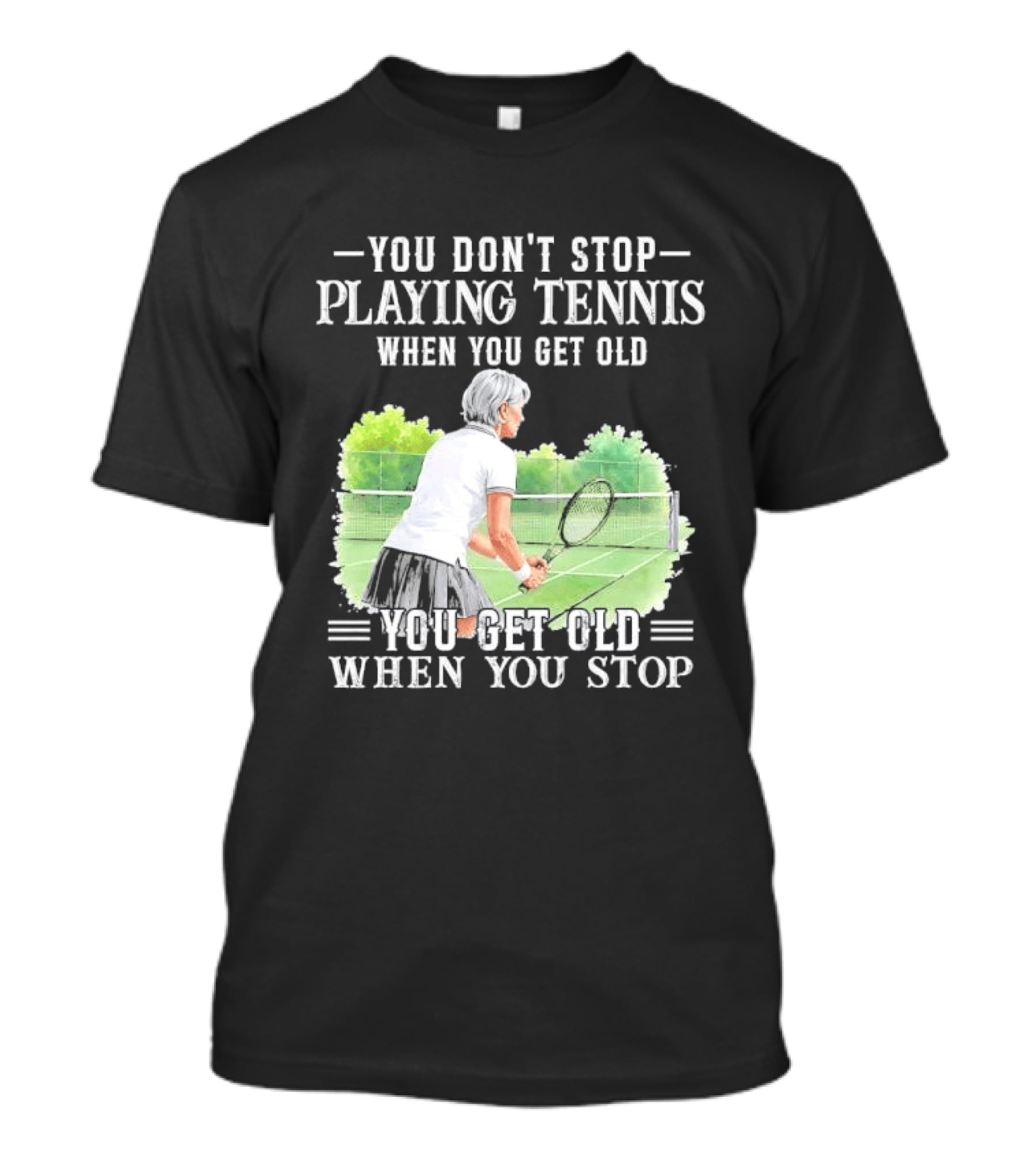 You Dont Stop Playing Tennis When Get Old Senior Female Player Racket Court T-Shirt