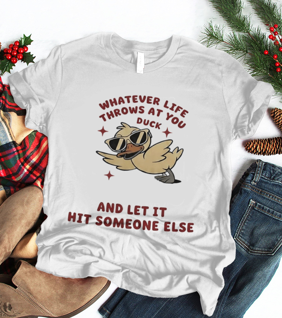 Whatever Life Throws At You Duck Cartoon Yellow Bird Sunglasses Let It Hit Someone Else T-Shirt