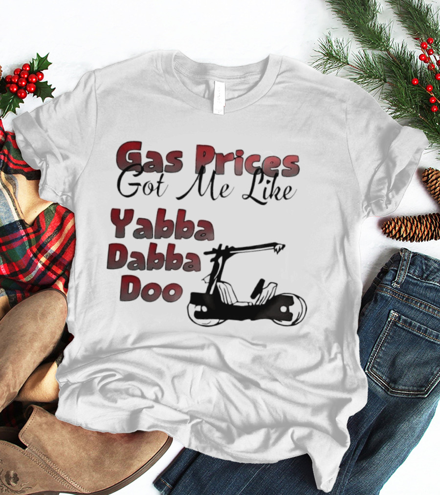 Gas Prices Got Me Like Yabba Dabba Doo Foot Powered Stone Age Car T-Shirt