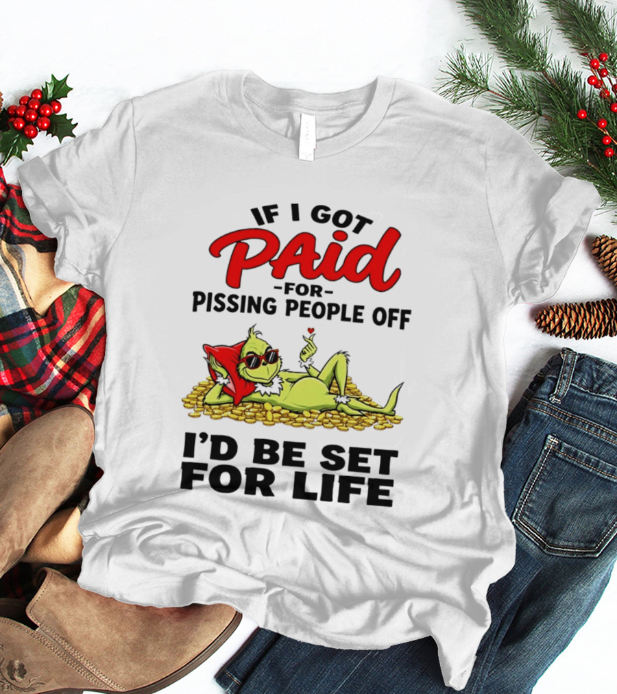 Grinch Paid For Pissing People Off I'd Be Set For Life T-Shirt