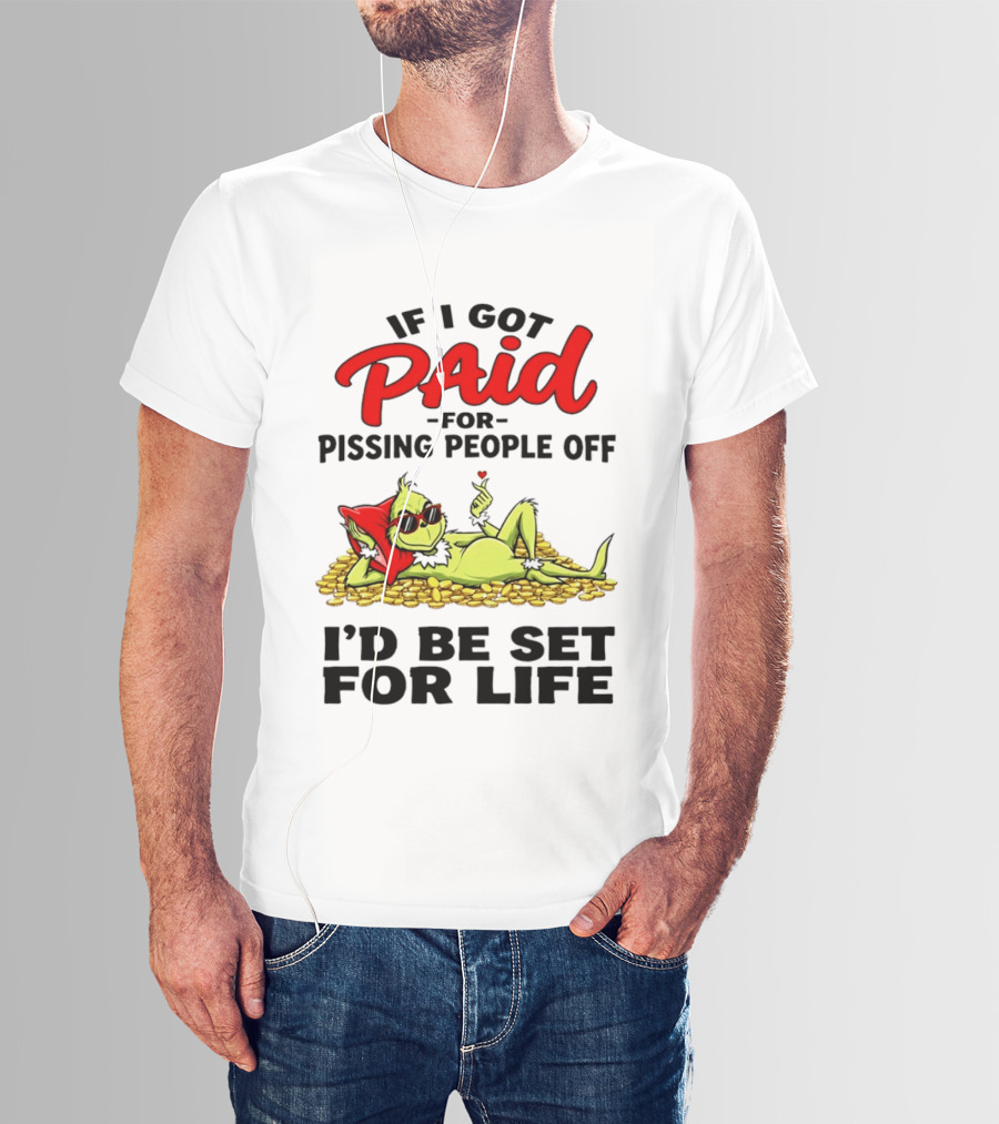 Grinch Paid For Pissing People Off I'd Be Set For Life T-Shirt