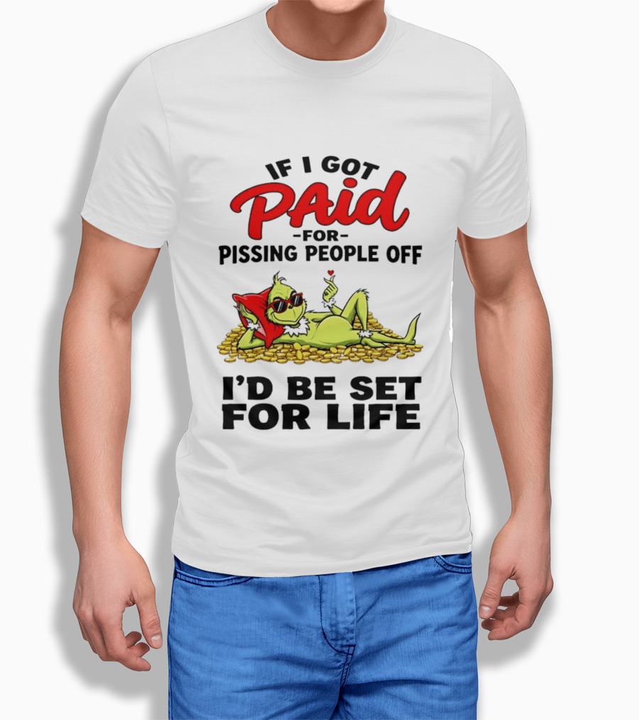 Grinch Paid For Pissing People Off I'd Be Set For Life T-Shirt