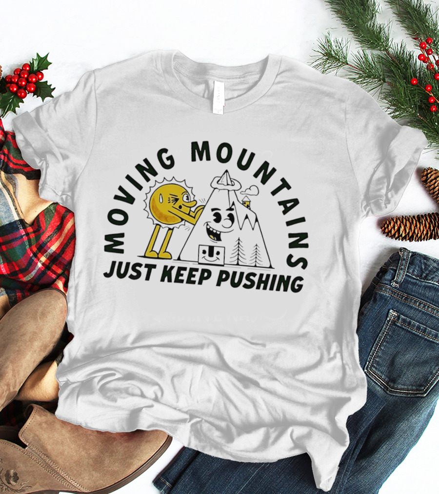 Moving Mountains Just Keep Pushing Sun And Mountain T-Shirt