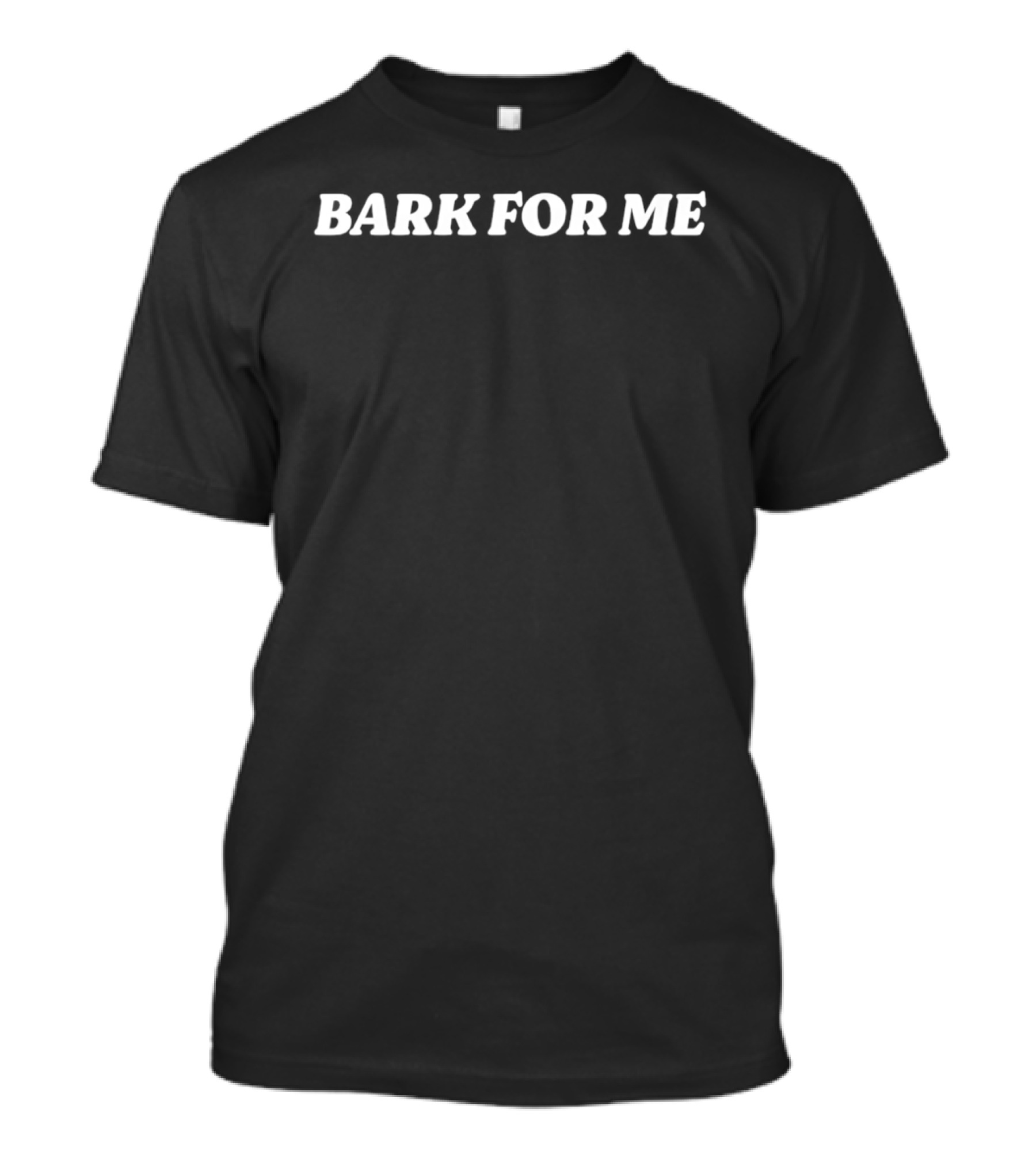 Bark For Me Fun T-Shirt