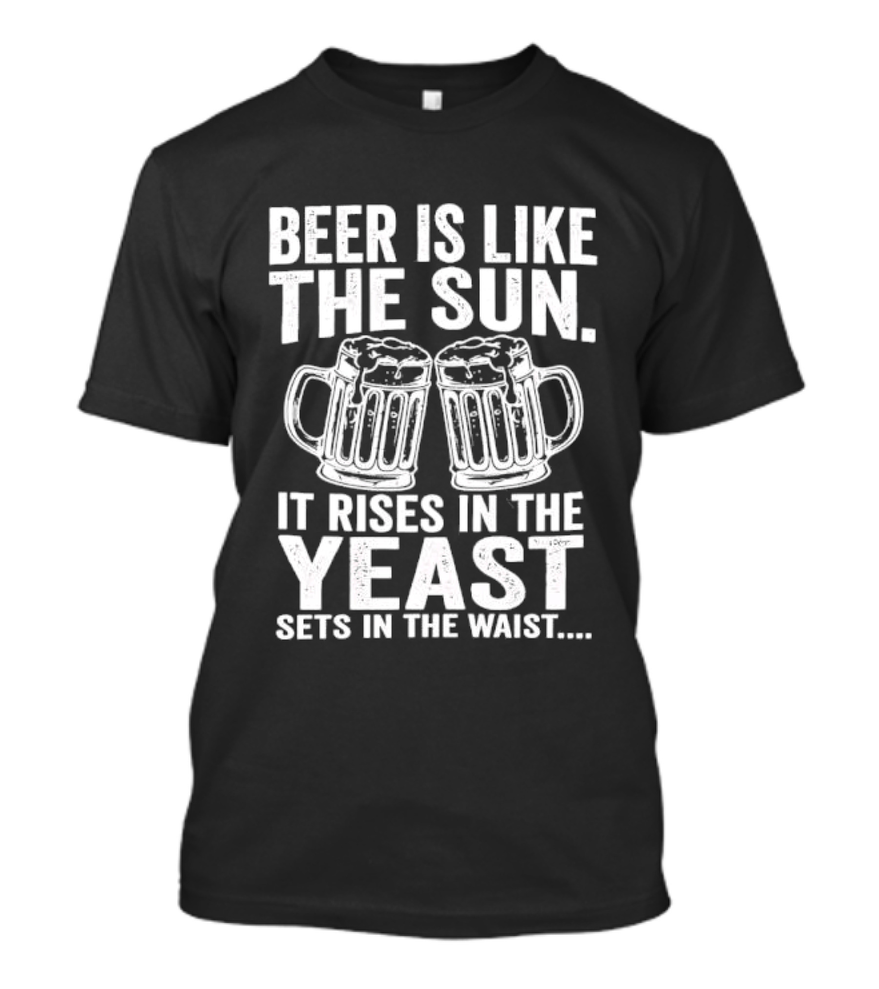 Beer Is Like The Sun It Rises In The Yeast Sets In The Waist Two S T-Shirt
