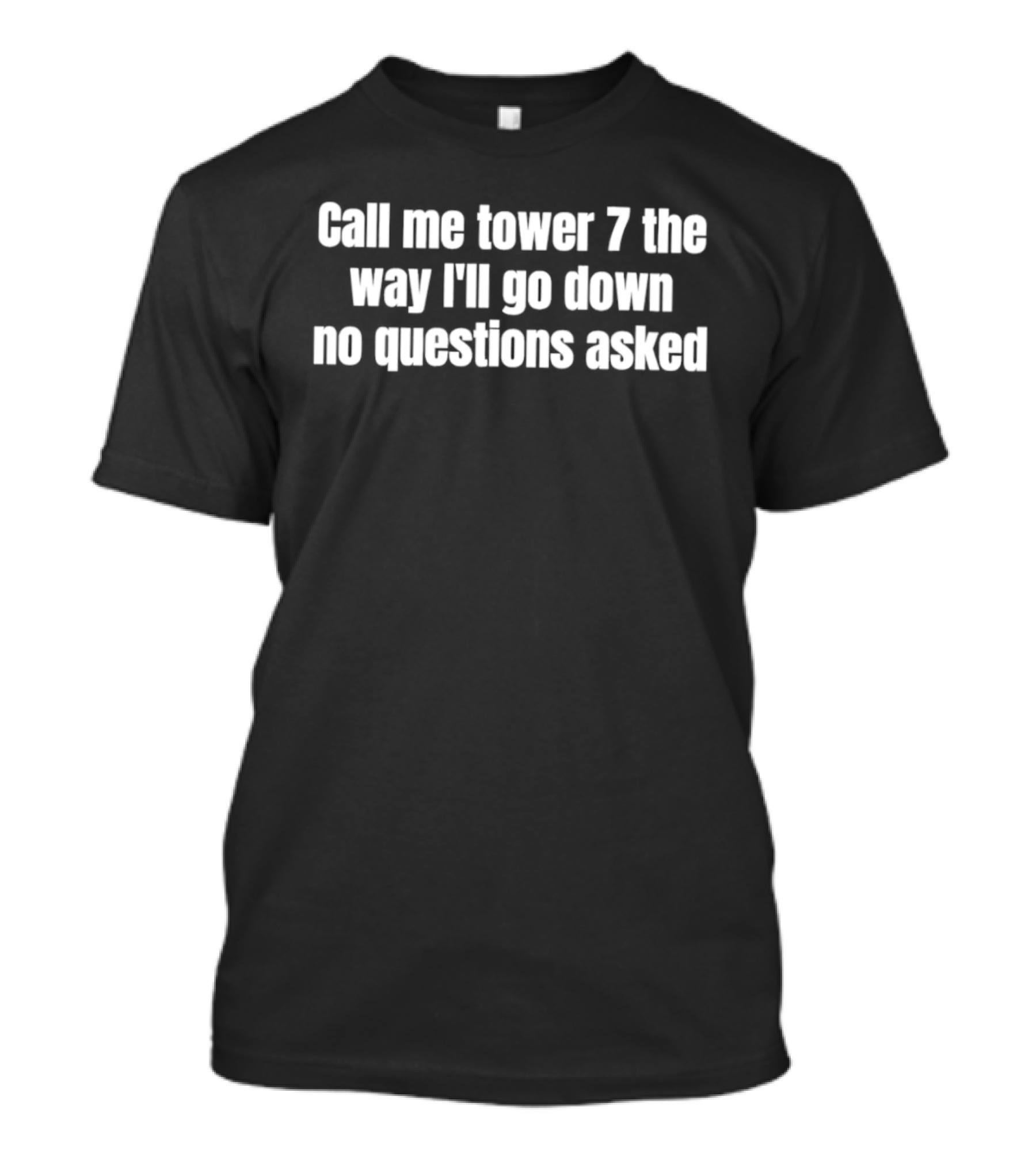Call Me Tower 7 The Way I'll Go Down No Questions Asked T-Shirt