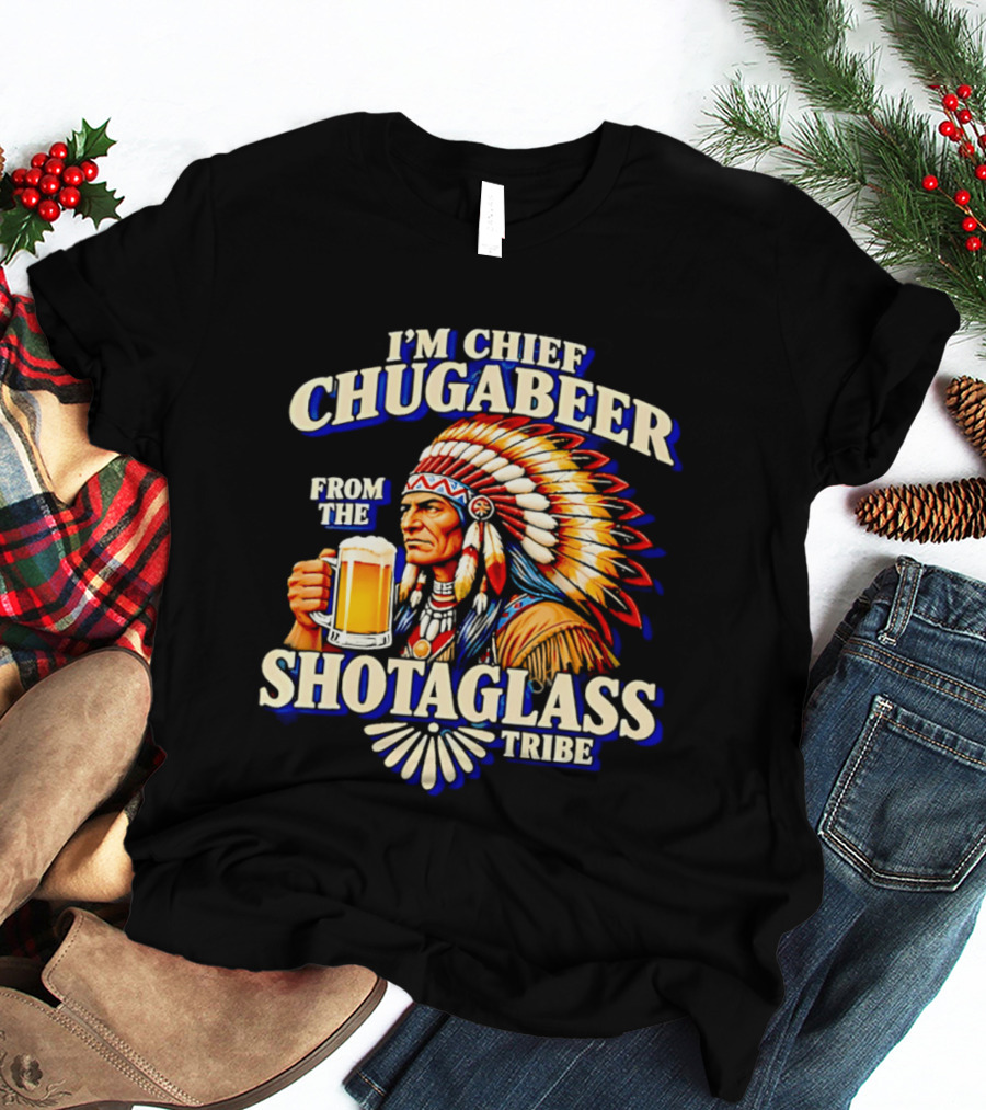 I'M Chief Chugabeer From The Shotaglass Tribe Native American Beer Drinking Humor T-Shirt