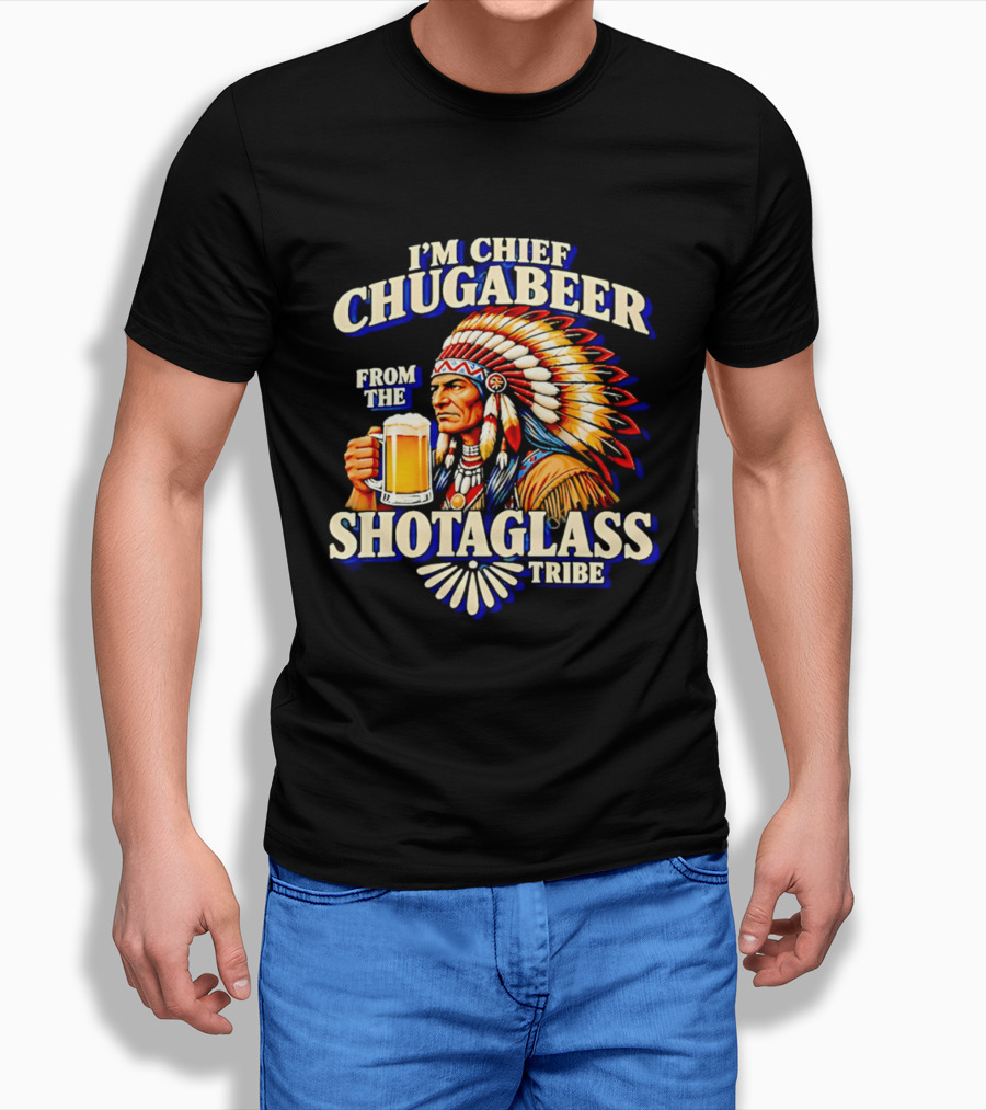 I'M Chief Chugabeer From The Shotaglass Tribe Native American Beer Drinking Humor T-Shirt