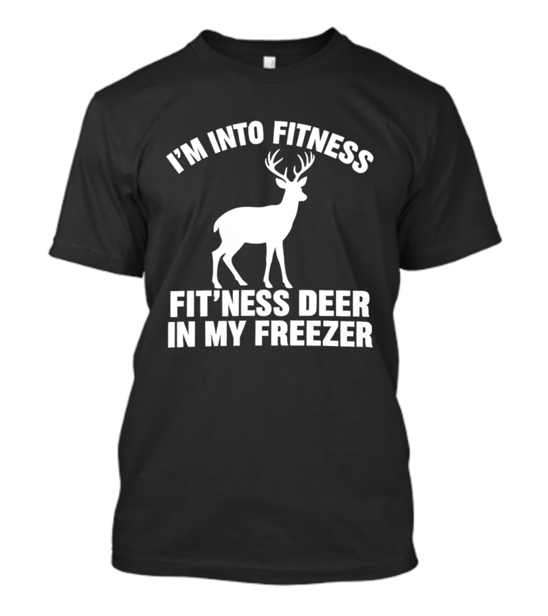 I'm Into Fitness Fit'ness Deer In My Freezer Deer Hunter Humor T-Shirt