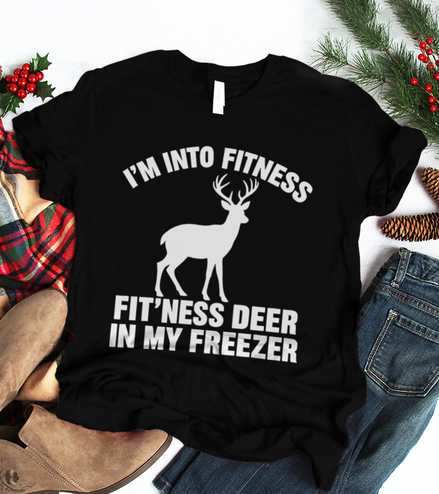 I'm Into Fitness Fit'ness Deer In My Freezer Deer Hunter Humor T-Shirt