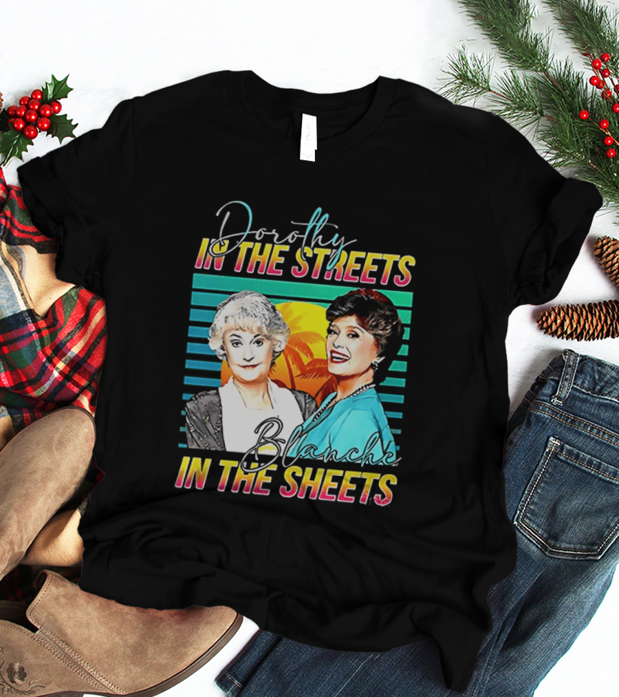 Dorothy In The Streets Blanche In The Sheets Colorful T-Shirt