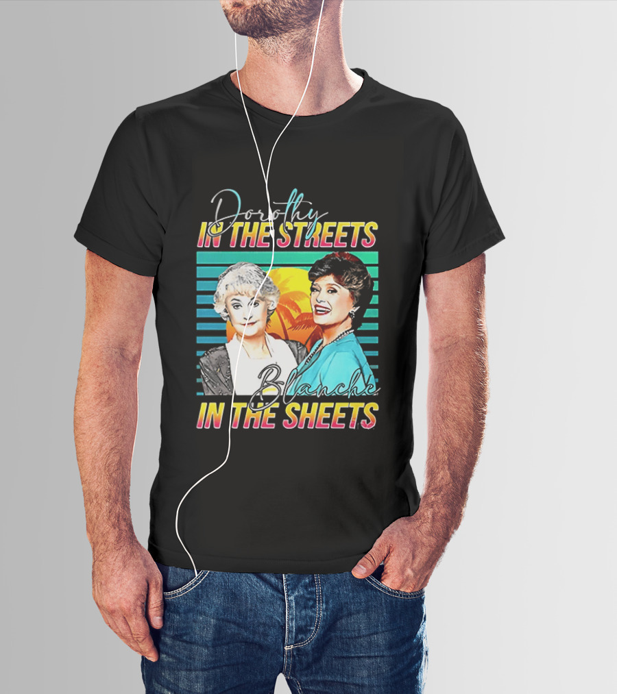 Dorothy In The Streets Blanche In The Sheets Colorful T-Shirt