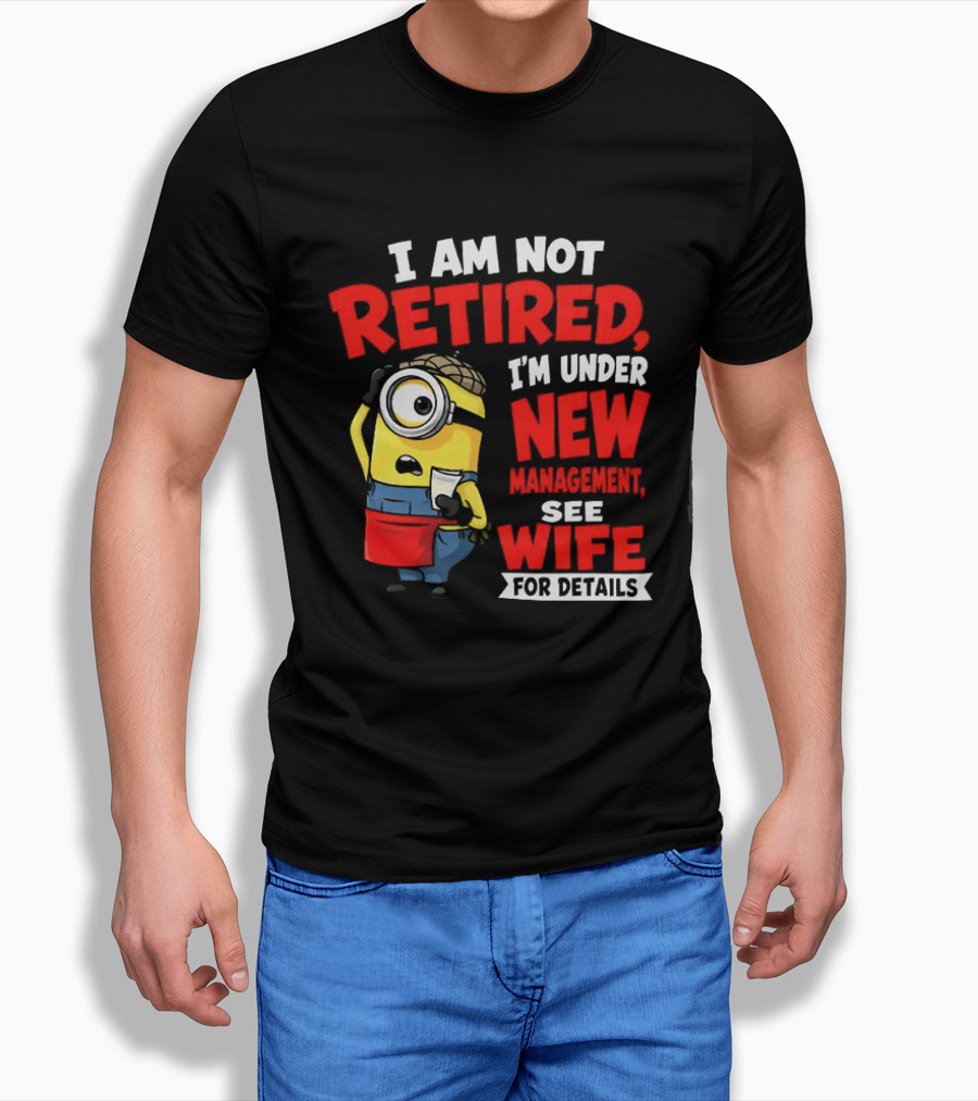 Minion I Am Not Retired Under New Management See Wife For Details T-Shirt