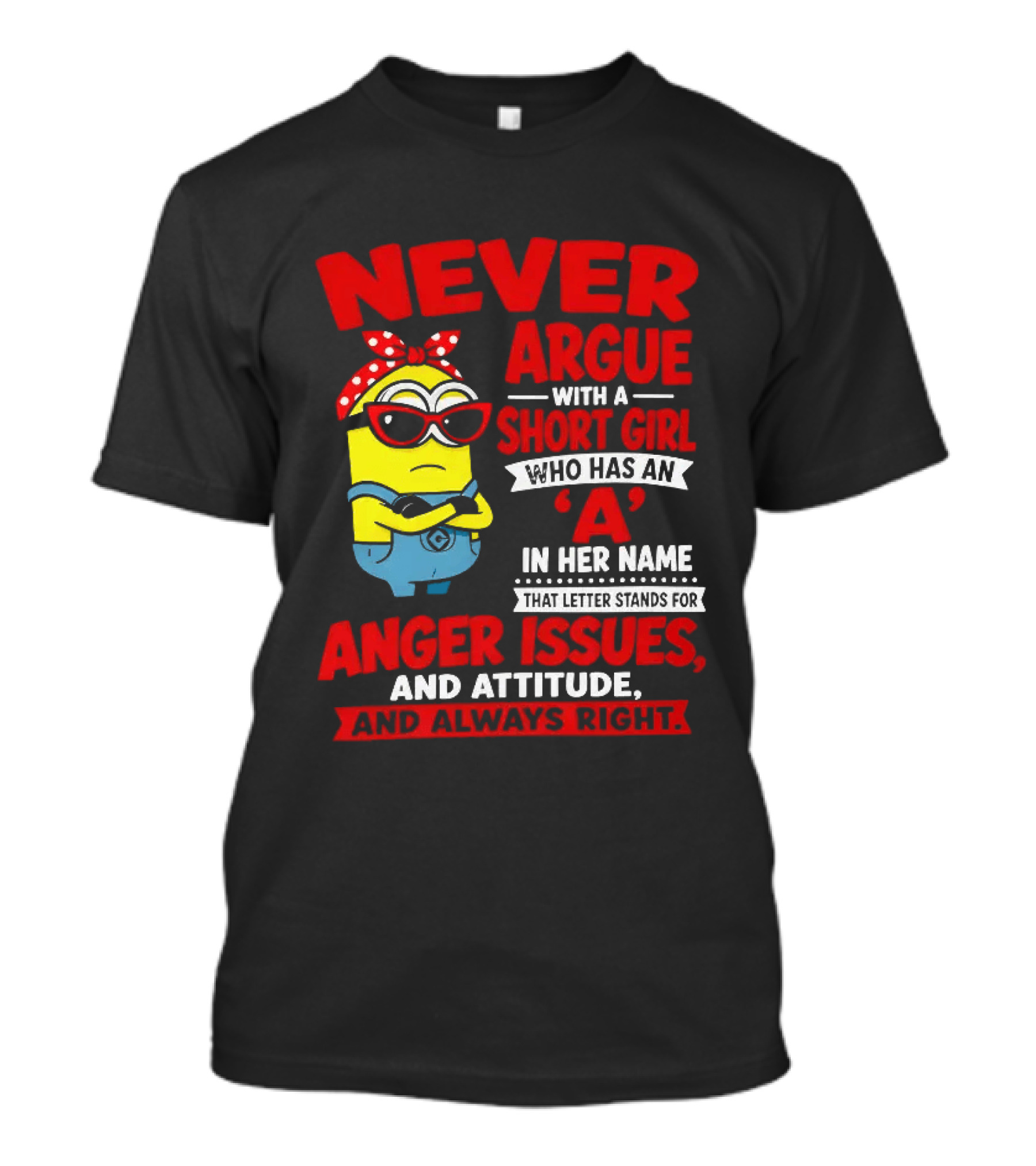 Never Argue With A Short Girl Who Has An A In Her Name Anger Issues And Attitude Always Right T-Shirt