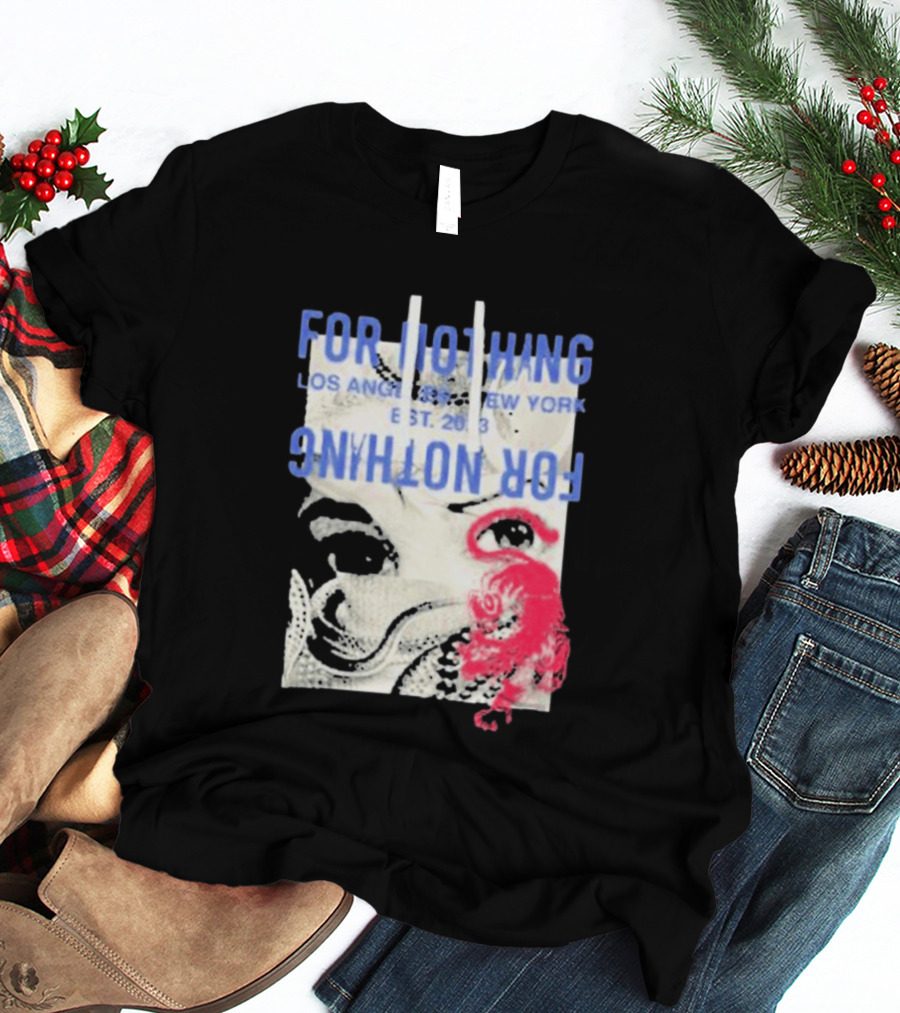 For Nothing Los Angeles New York Est 2013 For Nothing T-Shirt