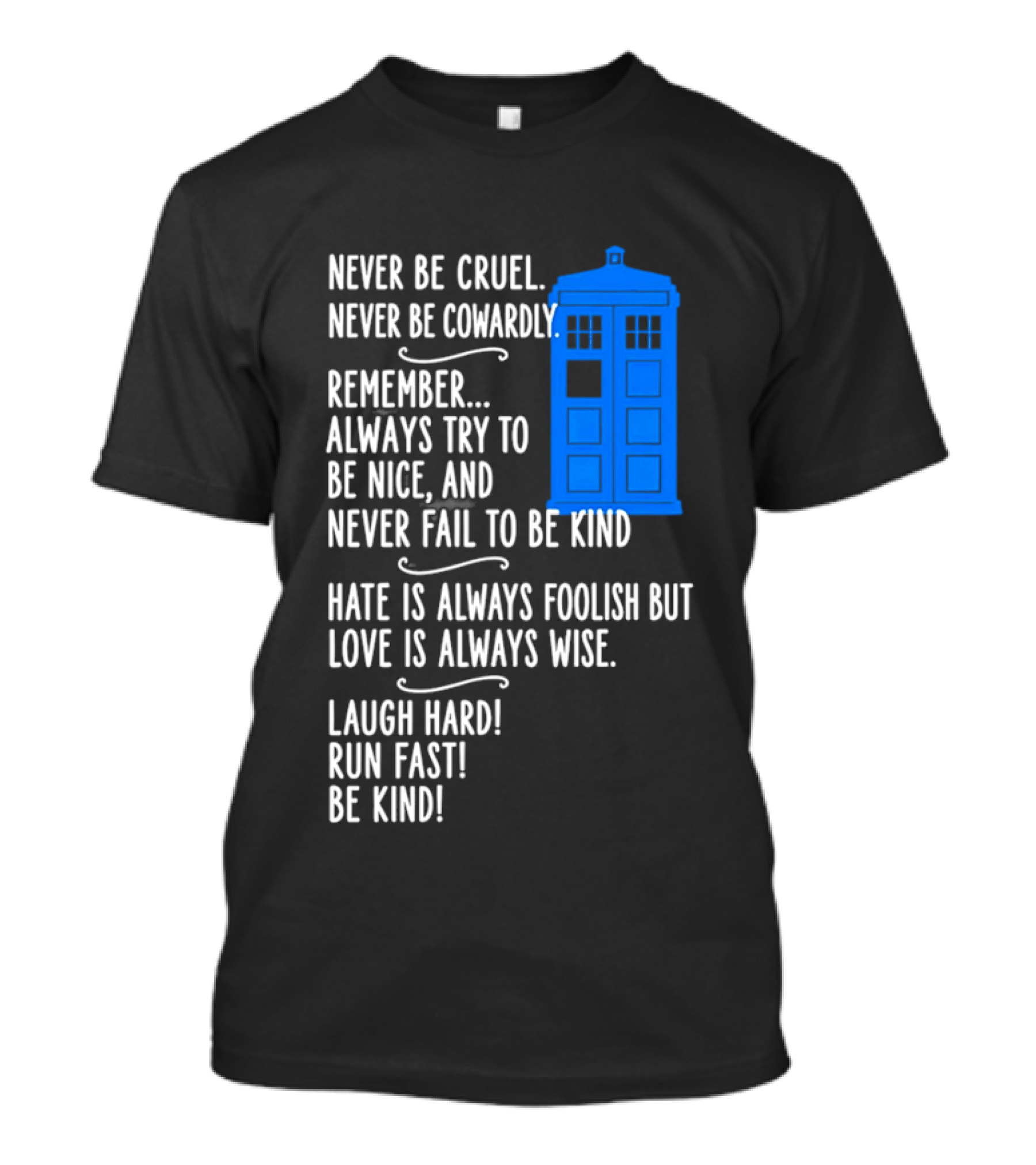 Never Be Cruel Never Be Cowardly Always Try To Be Nice Never Fail To Be Kind Hate Is Foolish Love Is Wise Doctor Who TARDIS T-Shirt