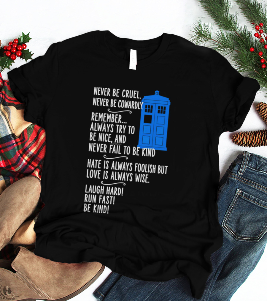 Never Be Cruel Never Be Cowardly Always Try To Be Nice Never Fail To Be Kind Hate Is Foolish Love Is Wise Doctor Who TARDIS T-Shirt