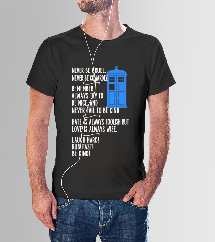 Never Be Cruel Never Be Cowardly Always Try To Be Nice Never Fail To Be Kind Hate Is Foolish Love Is Wise Doctor Who TARDIS T-Shirt