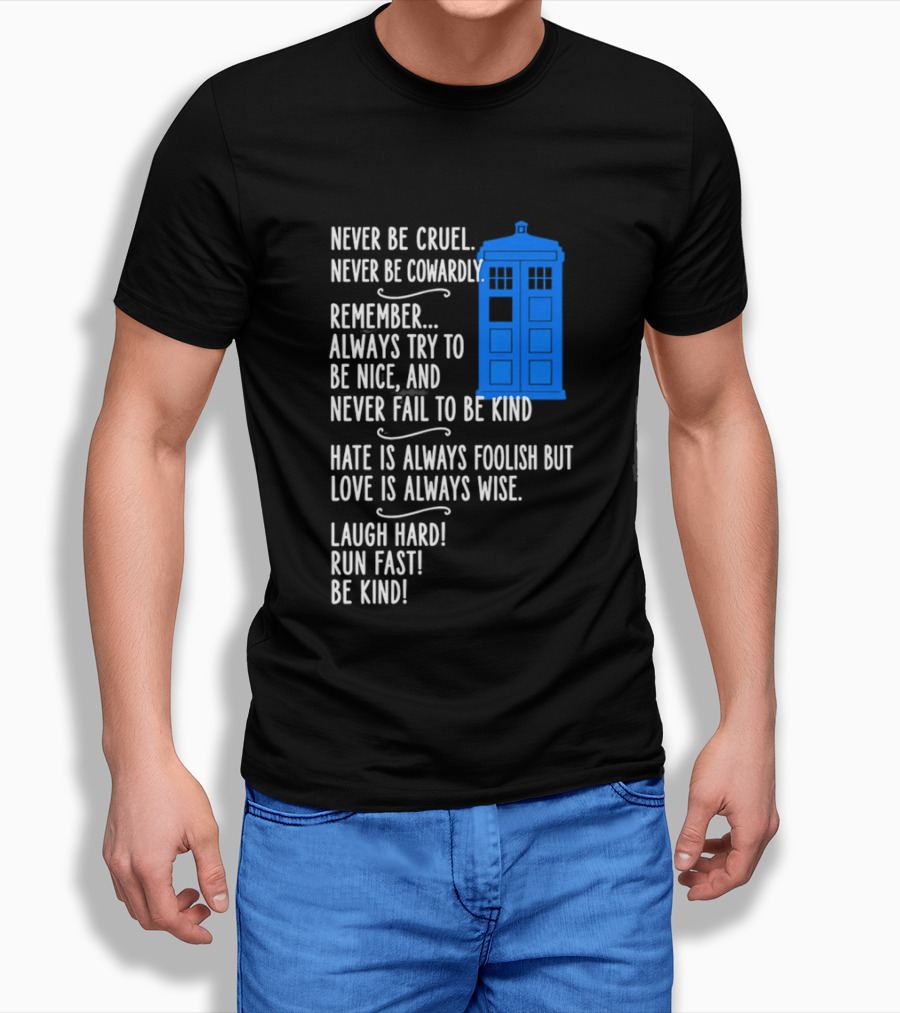 Never Be Cruel Never Be Cowardly Always Try To Be Nice Never Fail To Be Kind Hate Is Foolish Love Is Wise Doctor Who TARDIS T-Shirt