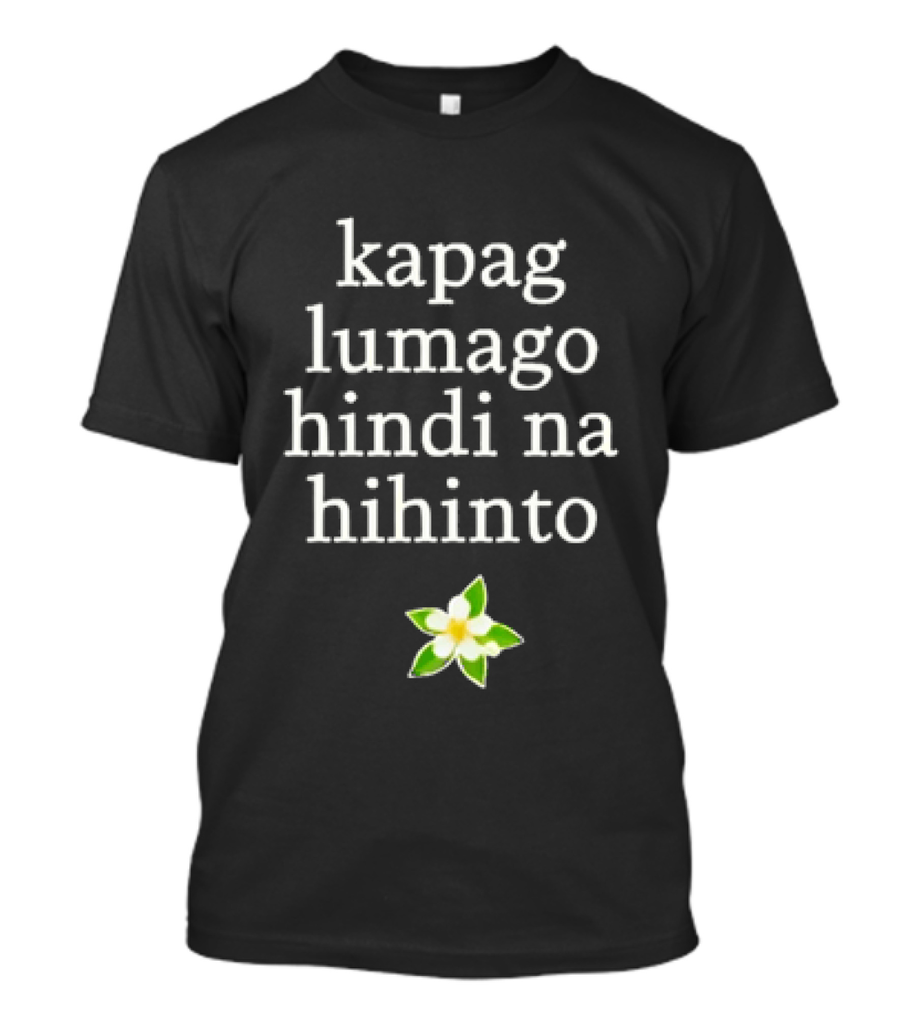 Kapag Lumago Hindi Na Hihinto Small White Flower Green Leaves T-Shirt