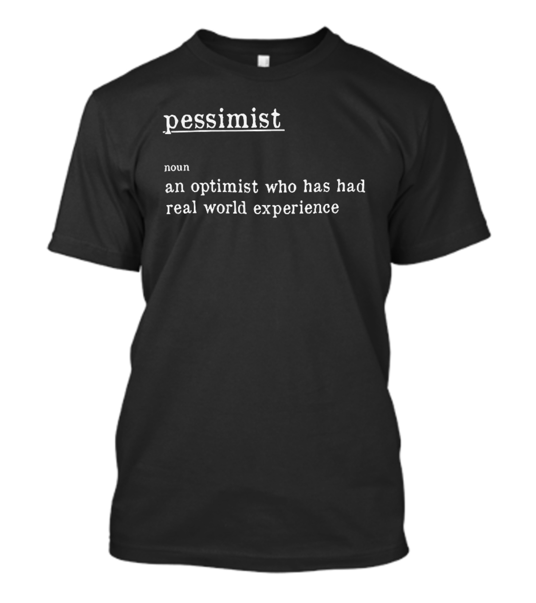 Pessimist Noun An Optimist Who Has Had Real World Experience T-Shirt
