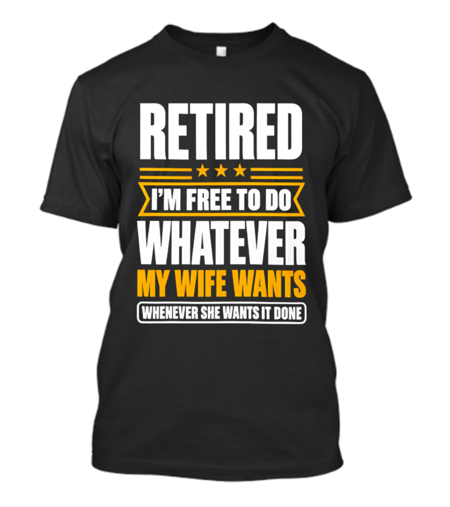 Retired I'm Free To Do Whatever My Wife Wants Whenever She Wants It Done T-Shirt