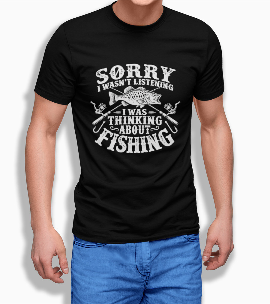 Sorry I Wasn't Listening Thinking About Fishing Bass Crossed Rods Hooks T-Shirt