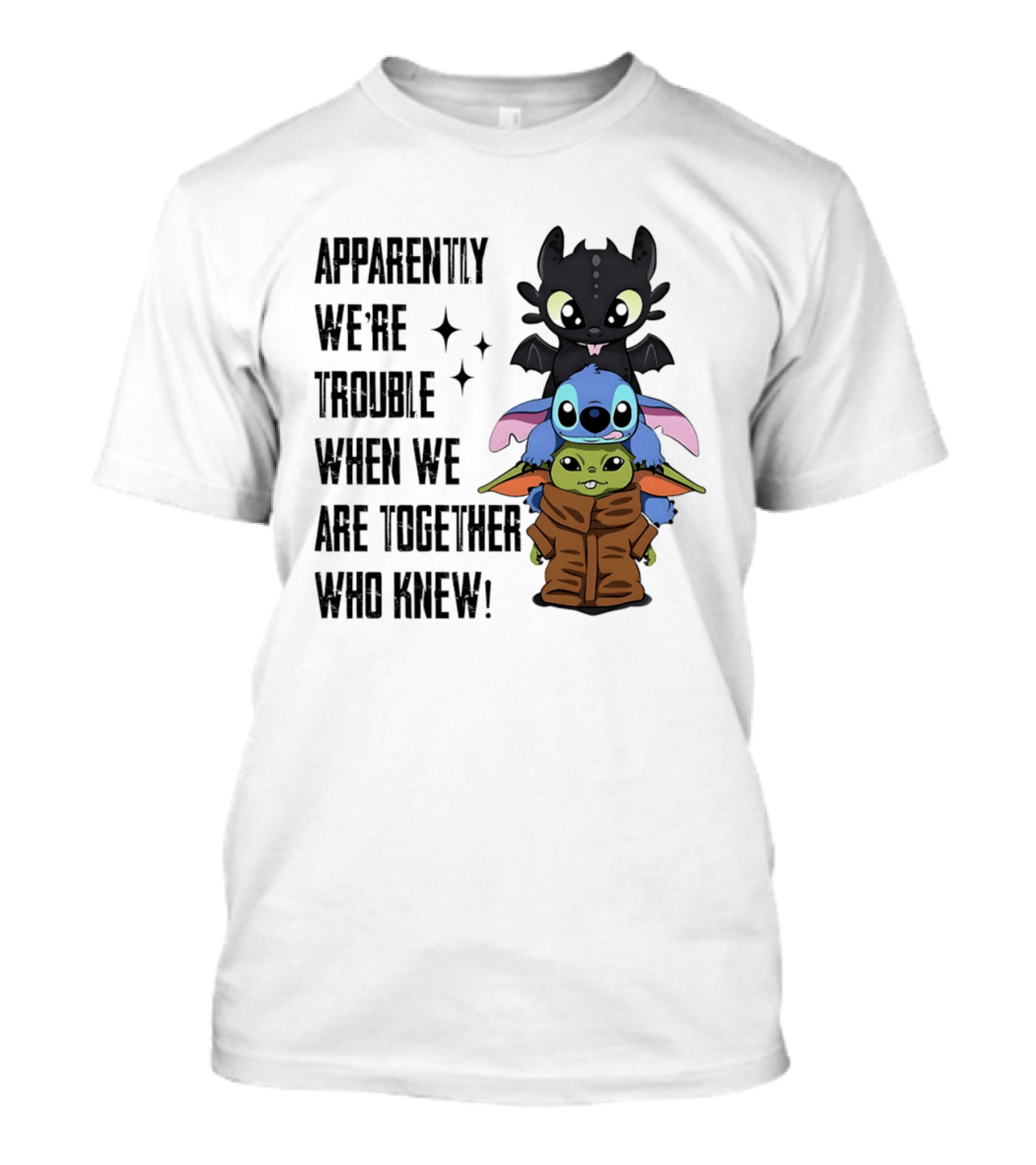Apparently We're Trouble When We Are Together Who Knew Toothless Stitch Grogu T-Shirt