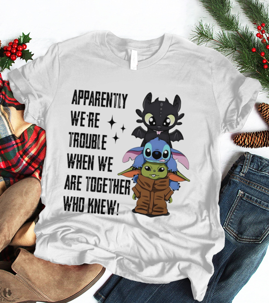 Apparently We're Trouble When We Are Together Who Knew Toothless Stitch Grogu T-Shirt
