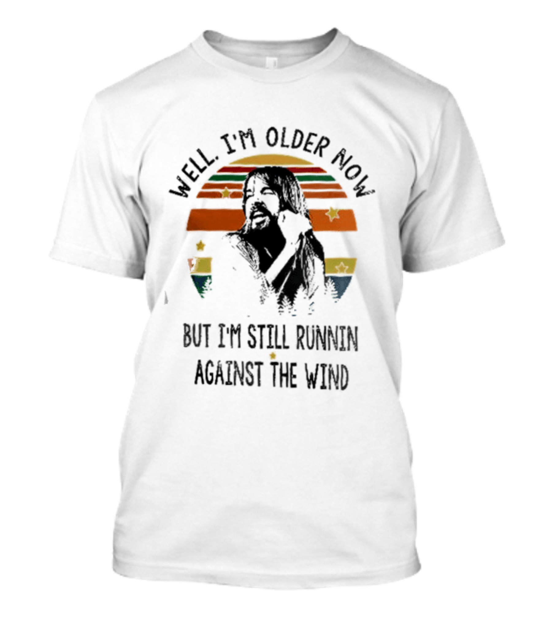 Well I'm Older Now But I'm Still Running Against The Wind T-Shirt