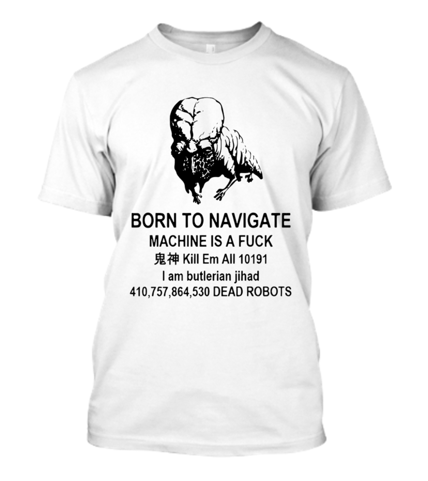 Born To Navigate Machine Is A Fuck Kill Em All 10191 I Am Butlerian Jihad 410757864530 Dead Robots T-Shirt