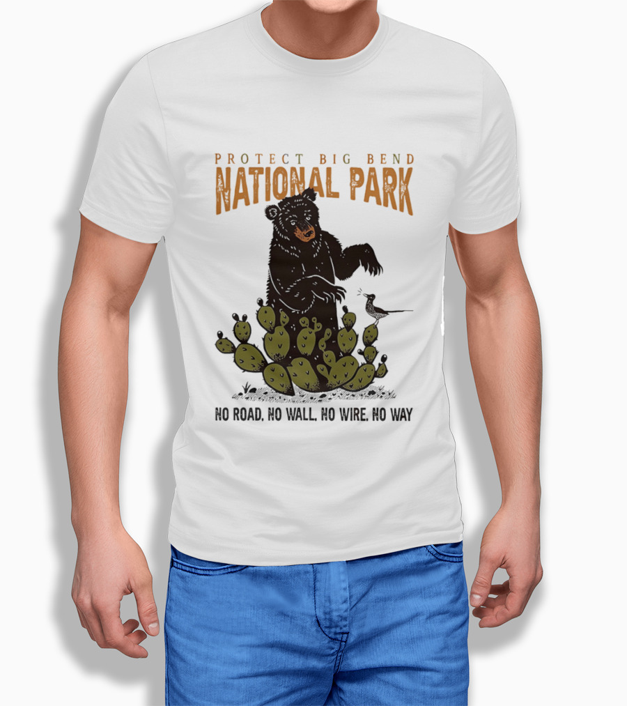 Protect Big Bend National Park Bear Cactus No Road No Wall No Wire No Way T-Shirt