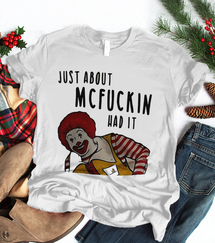 Ronald McDonald Just About McFuckin Had It T-Shirt
