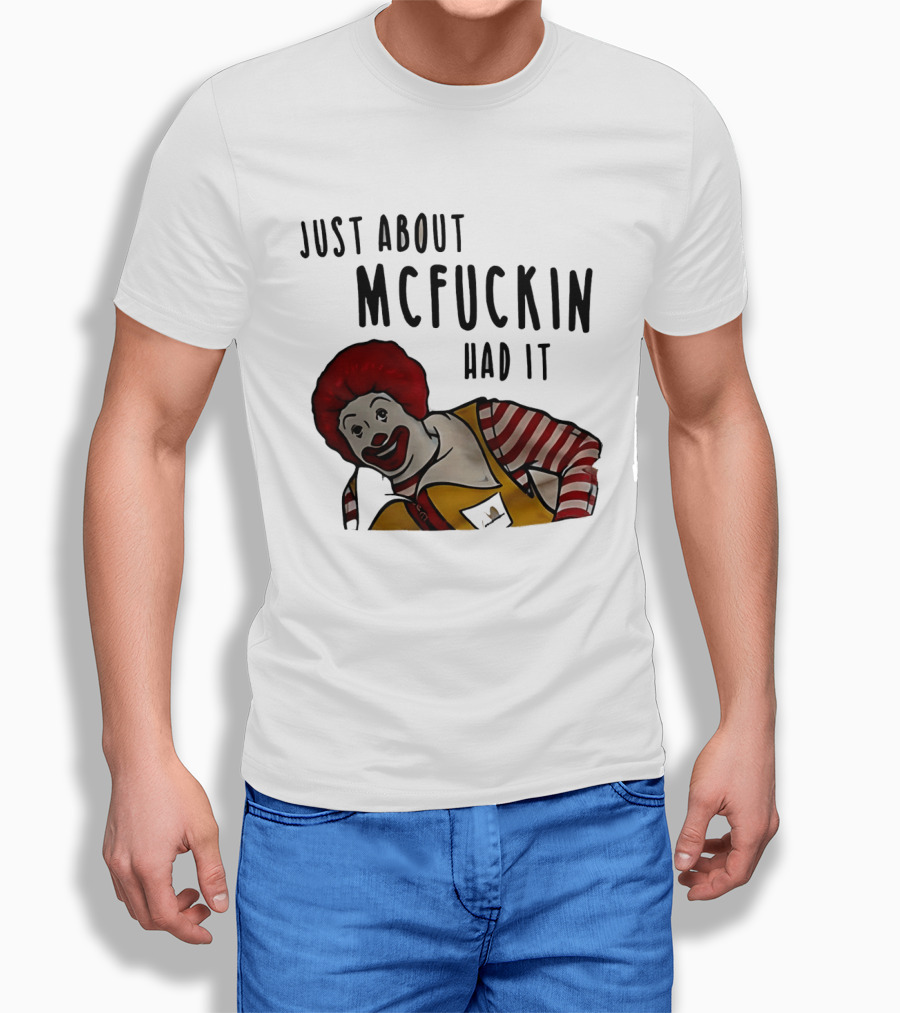 Ronald McDonald Just About McFuckin Had It T-Shirt