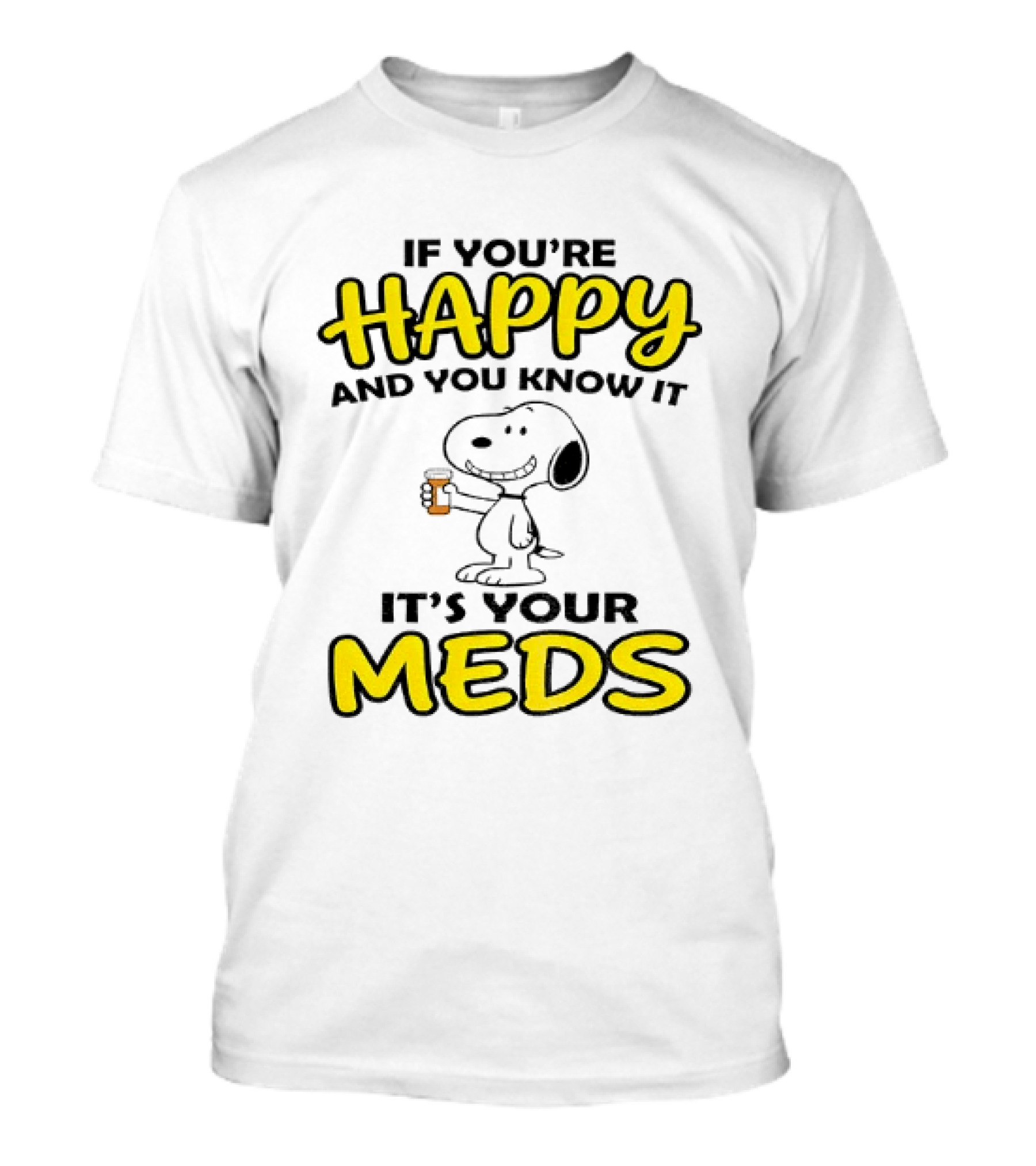 Snoopy If You're Happy And You Know It It's Your Meds T-Shirt